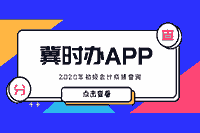 2020年河北初级会计考试考试成绩查询入口开通:冀时办 2020年河北初级会计考试考试成绩查询入口开通:冀时办