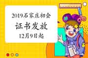 2019年河北石家庄市初级会计职称考试资格考试的合格证书(第二批)发放时间20