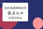 2021年福建初级会计职称考试报名入口官网2020年12月25日停止 2021年福建初级会计职称考试报名入口官网2020年12月25日停止