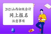 2021年山西省初级会计职称考试报名注重事项 2021年山西省初级会计职称考试报名注重事项