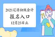 2021年吉林辽源市初级会计考试报名入口官网12月23日停止 请抓紧时间报名