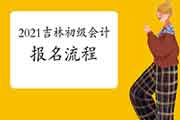 2021年吉林初级会计职称报名过程 2021年吉林初级会计职称报名过程
