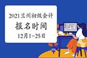 2021年甘肃兰州市初级会计职称报名时间为2020年12月1日至12月25日