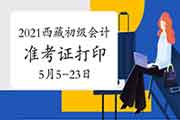 2021年西藏初级会计考试考试准考证打印时间为5月5日至23日