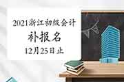 2021年浙江初级会计职称补考试报名入口官网2020年12月25日16:00停止