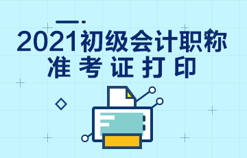 山西2021初级会计考试准考证打印时间已宣布！