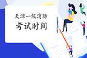 2021年天津一级消防考试时间明确了吗? 2021年天津一级消防考试时间明确了吗?