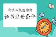 2021北京二级消防工程师考试证书注册条件 2021北京二级消防工程师考试证书注册条件