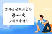 2021年基金从业资格全国统一考试第一次考试时间是什么时候