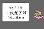 2020年吕梁中级经济师考试成绩合格人员公示12月25日至2021年1月3日 2020年吕梁中级经济师考试成绩合格人员公示12月25日至2021年1月3日