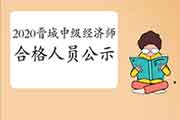 2020晋城中级经济师考试成绩合格人员公示12月25日至2021年1月3日 2020晋城中级经济师考试成绩合格人员公示12月25日至2021年1月3日