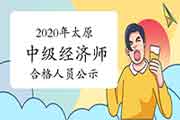 2020年太原中级经济师考试成绩合格人员公示12月25日至2021年1月3日 2020年太原中级经济师考试成绩合格人员公示12月25日至2021年1月3日