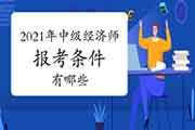 2021年中级经济师报考条件有哪些? 2021年中级经济师报考条件有哪些?