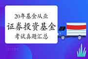 2020年基金从业资格《证券投资基金基础知识》考试真题试卷整理归纳汇总(整年 2020年基金从业资格《证券投资基金基础知识》考试真题试卷整理归纳汇总(整年