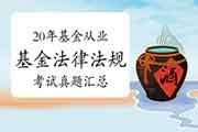 2020年基金从业资格《基金法律法规》考试真题试卷整理归纳汇总(整年)