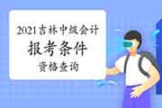 2021年吉林中级会计报考条件资格查询