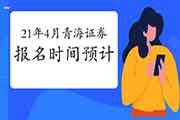 2021年4月青海证券从业资格考试报名时间预估 2021年4月青海证券从业资格考试报名时间预估