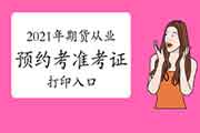 2021年期货从业资格预定式考试考试准考证打印时间及入口归纳汇总(1月11日至