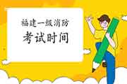 2021年福建一级消防考试时间 2021年福建一级消防考试时间