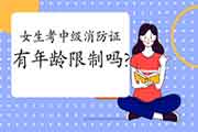 中级消防设施操作员:2021年女的考消防设施操作员证丰年龄限定吗? 中级消防设施操作员:2021年女的考消防设施操作员证丰年龄限定吗?