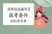 2021年吉林初级消防设备操作员报考条件