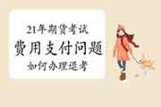 2021年期货从业资格价格支付罕见问题解答四：怎样办理退考