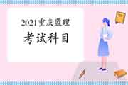 2021年重庆注册监理工程师考试科目