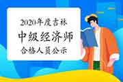 2020年度吉林中级经济师考试成绩合格人员公示2021年1月5日至11日 2020年度吉林中级经济师考试成绩合格人员公示2021年1月5日至11日