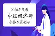 2020年陕西中级经济师合格人员公示通知汇总 2020年陕西中级经济师合格人员公示通知汇总
