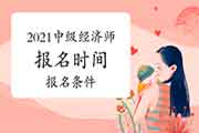 2021中级经济师报名时间及条件介绍 2021中级经济师报名时间及条件介绍