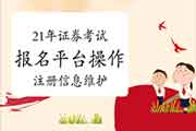 2021年证券业从业人员资格考试互联网线上报名平台操作指南:注册信息保护 2021年证券业从业人员资格考试互联网线上报名平台操作指南:注册信息保护