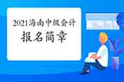2021年海南中级会计职称报名简章即将宣布 2021年海南中级会计职称报名简章即将宣布