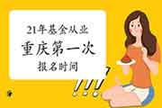 2021年重庆第一次基金从业统考报名时间2月19日至3月7日 2021年重庆第一次基金从业统考报名时间2月19日至3月7日