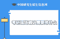 2021黑龙江考研互联网线上确认现场确认要带什么材料