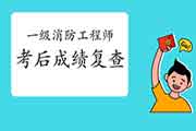 2020年吉林一级消防工程师考试考后可以申请成绩复查吗?