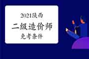 2021陕西二级造价师免考条件 2021陕西二级造价师免考条件
