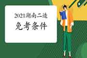2021湖南二级造价师免考条件 2021湖南二级造价师免考条件