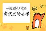 2020年一级消防工程师考试成绩什么时候宣布? 2020年一级消防工程师考试成绩什么时候宣布?