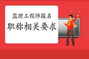 注册监理工程师考试报考条件撤消中级职称任职3年规章制度要求
