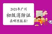 初级消防设施操作员:2021年广州考消防设施操作员证在那里报名? 初级消防设施操作员:2021年广州考消防设施操作员证在那里报名?