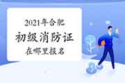 2021年合肥初级消防设施操作员证在那里报名? 2021年合肥初级消防设施操作员证在那里报名?