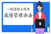 2020年一级消防工程师考试成绩管理措施 2020年一级消防工程师考试成绩管理措施