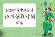 2020年江苏各地区省市区中级会计职称证书领取时间通告归纳汇总(2021年1月15日更