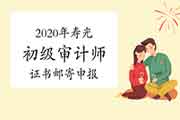 2020年寿光初级审计师证书邮寄申报2021年01月14日至01月20日16:00 2020年寿光初级审计师证书邮寄申报2021年01月14日至01月20日16:00