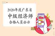 2020年度广东省中级经济师考试成绩合格人员公示2021年1月6日-19日 2020年度广东省中级经济师考试成绩合格人员公示2021年1月6日-19日