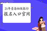 2021年轻海初级银行从业资格证考试报名入口官网官网