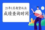 2021年1月期货从业资格考试考试成绩查询时间为考后7个工作日