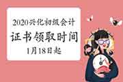 2020年江苏兴化市初级会计职称证书领取时间2021年1月18日起 2020年江苏兴化市初级会计职称证书领取时间2021年1月18日起