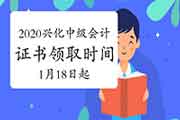 2020年江苏兴化市中级会计证书领取时间2021年1月18日起 2020年江苏兴化市中级会计证书领取时间2021年1月18日起