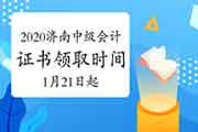 2020年山东济南市中级会计职称考试证书领取时间2021年1月21日起